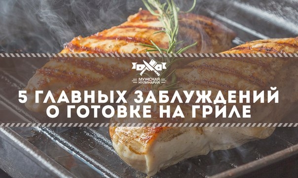 5 главных заблуждений о готовке на гриле 5 главных заблуждений о готовке на гриле