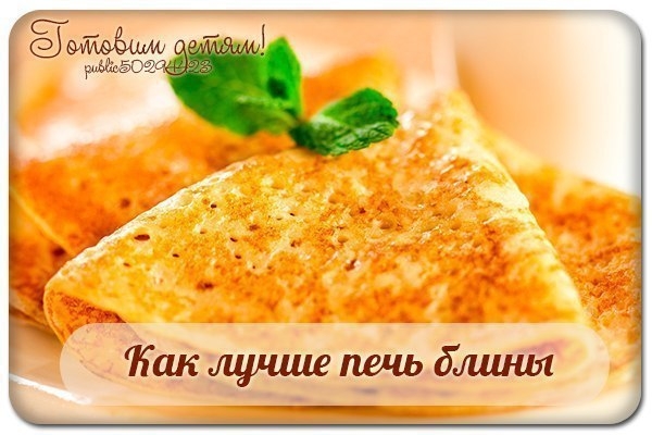 Как лучше печь блины. 9 умных советов.