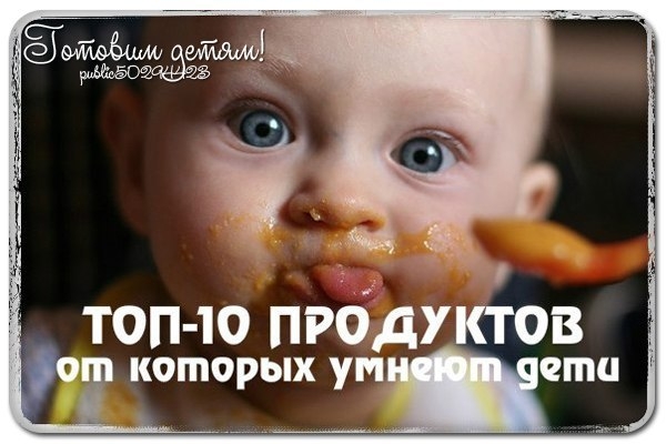 "ТОП-10 ПРОДУКТОВ, ОТ КОТОРЫХ ДЕТИ УМНЕЮТ"