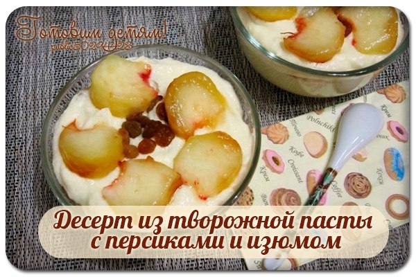 Десерт из творожной пасты с персиками и изюмом. Десерт из творожной пасты с персиками и изюмом.