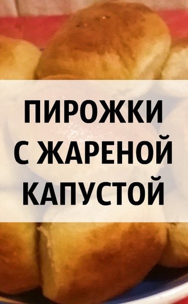 П И Р О Ж К И &bull; С &bull; Ж А Р Е Н О Й &bull; К А П У С Т О Й