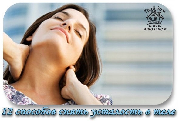 12 СПОСОБОВ СНЯТЬ УСТАЛОСТЬ В ТЕЛЕ