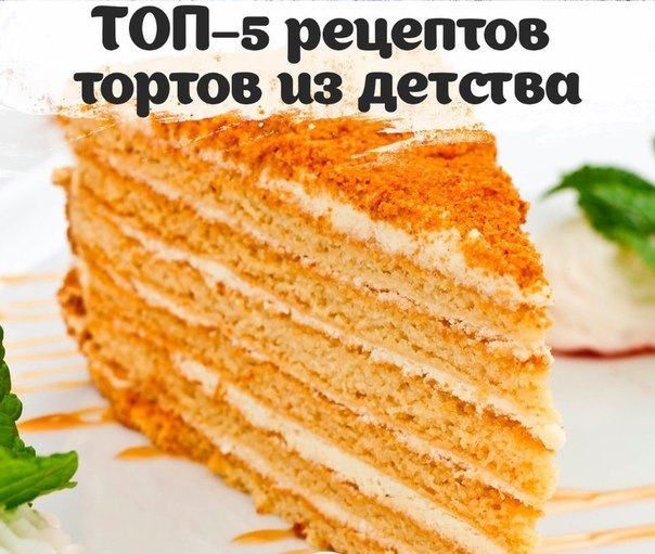 ТОП–5 рецептов всеми любимых тортов из детства